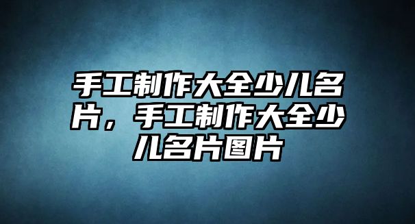 手工制作大全少兒名片，手工制作大全少兒名片圖片