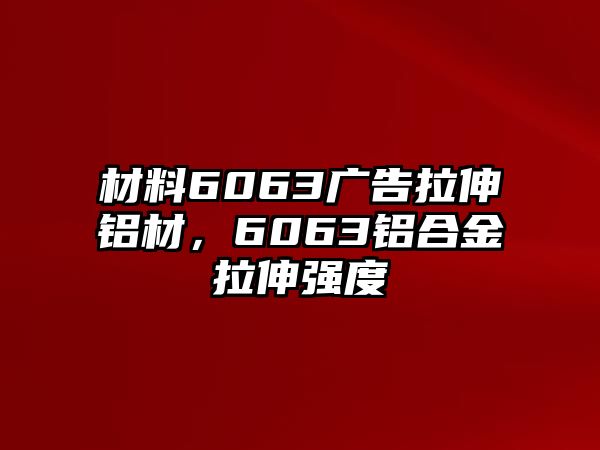 材料6063廣告拉伸鋁材，6063鋁合金拉伸強(qiáng)度