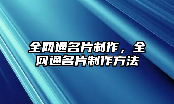 全網(wǎng)通名片制作，全網(wǎng)通名片制作方法