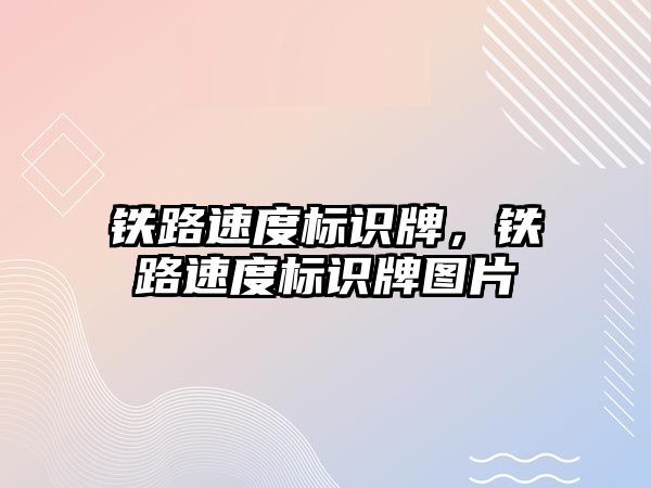 鐵路速度標識牌，鐵路速度標識牌圖片