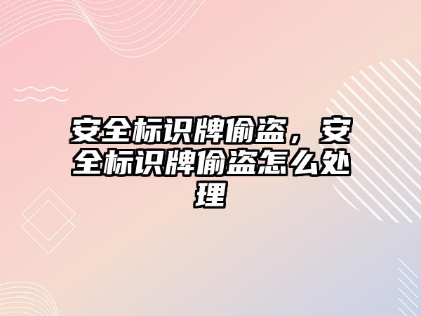 安全標識牌偷盜，安全標識牌偷盜怎么處理