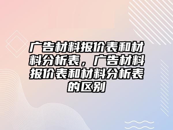 廣告材料報價表和材料分析表，廣告材料報價表和材料分析表的區(qū)別