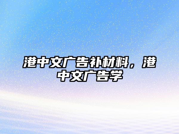 港中文廣告補材料，港中文廣告學(xué)