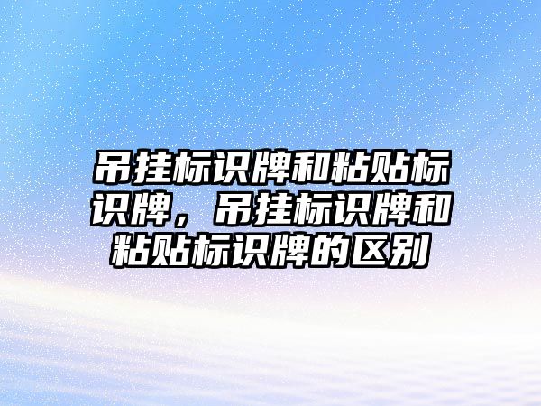 吊掛標識牌和粘貼標識牌，吊掛標識牌和粘貼標識牌的區(qū)別