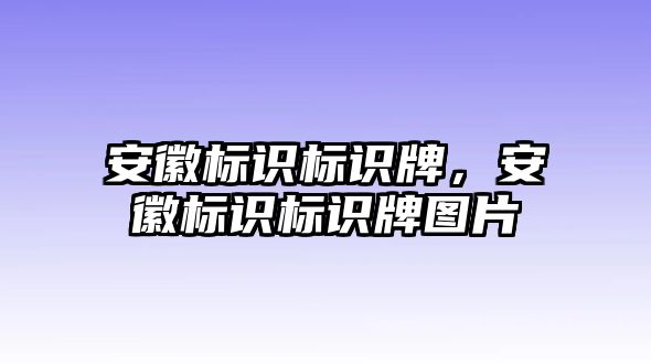 安徽標識標識牌，安徽標識標識牌圖片