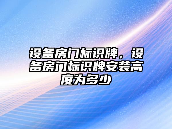 設備房門標識牌，設備房門標識牌安裝高度為多少