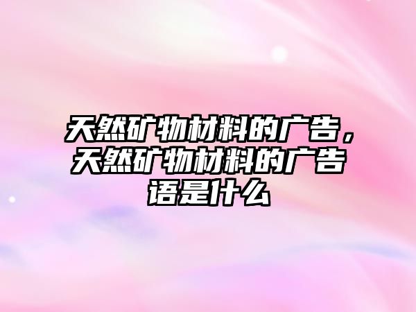 天然礦物材料的廣告，天然礦物材料的廣告語(yǔ)是什么