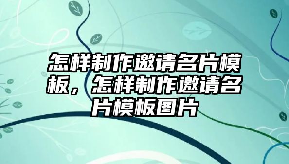 怎樣制作邀請名片模板，怎樣制作邀請名片模板圖片