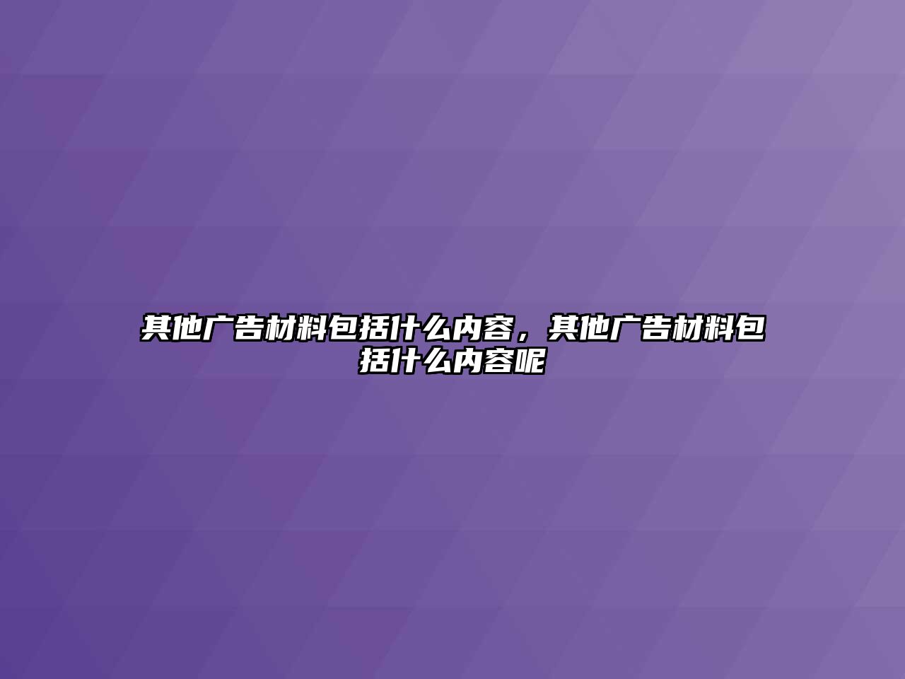 其他廣告材料包括什么內(nèi)容，其他廣告材料包括什么內(nèi)容呢