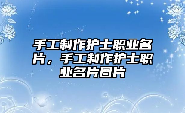 手工制作護士職業(yè)名片，手工制作護士職業(yè)名片圖片