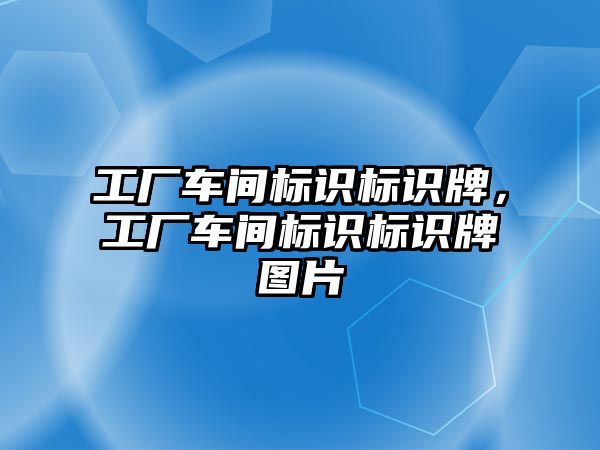 工廠車間標識標識牌，工廠車間標識標識牌圖片