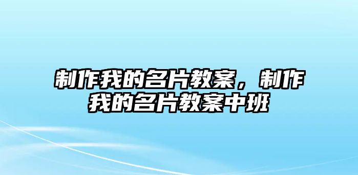 制作我的名片教案，制作我的名片教案中班