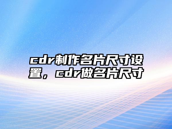 cdr制作名片尺寸設(shè)置，cdr做名片尺寸