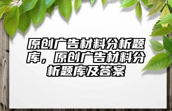 原創(chuàng)廣告材料分析題庫，原創(chuàng)廣告材料分析題庫及答案