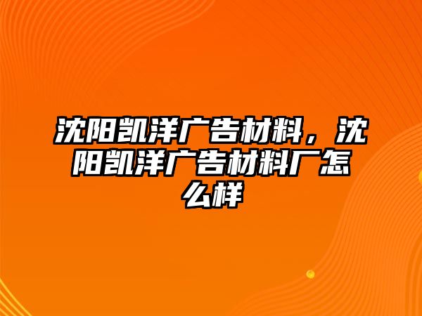 沈陽(yáng)凱洋廣告材料，沈陽(yáng)凱洋廣告材料廠怎么樣