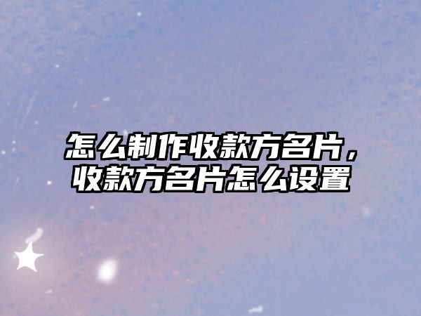 怎么制作收款方名片，收款方名片怎么設置