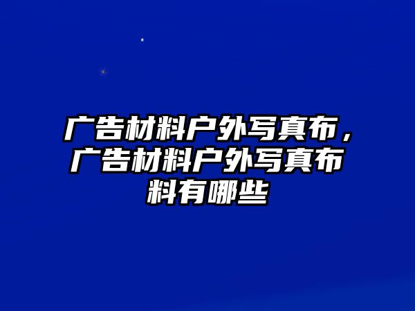 廣告材料戶外寫真布，廣告材料戶外寫真布料有哪些