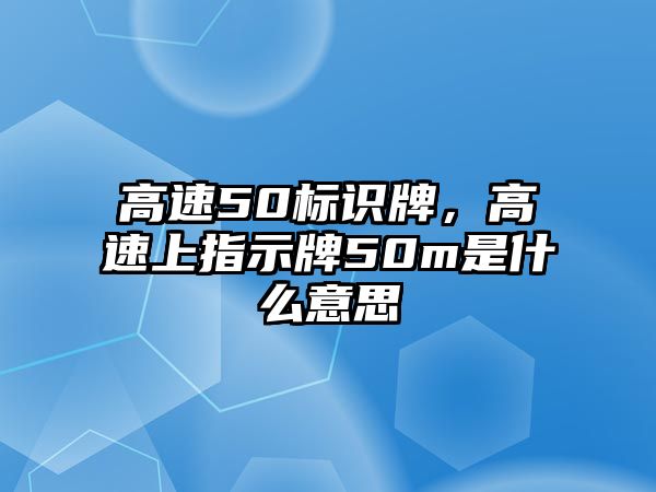 高速50標識牌，高速上指示牌50m是什么意思