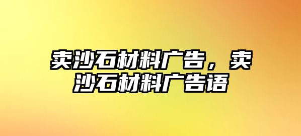 賣沙石材料廣告，賣沙石材料廣告語