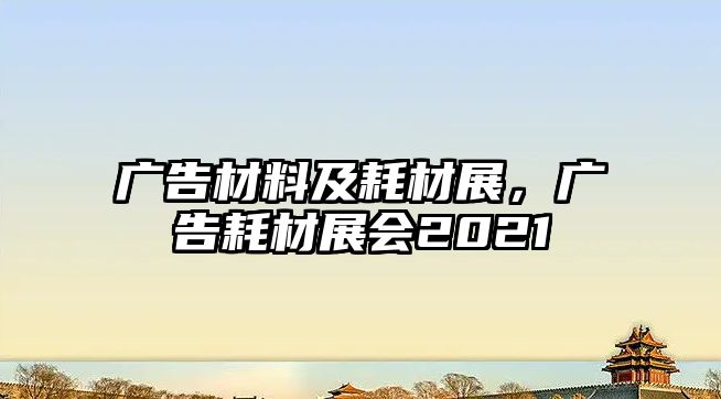 廣告材料及耗材展，廣告耗材展會2021