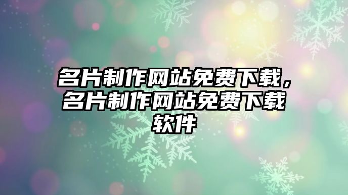 名片制作網(wǎng)站免費(fèi)下載，名片制作網(wǎng)站免費(fèi)下載軟件