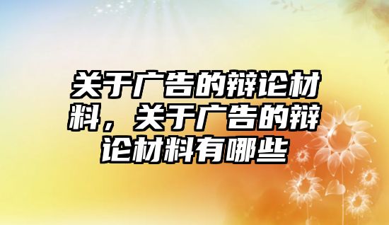 關(guān)于廣告的辯論材料，關(guān)于廣告的辯論材料有哪些