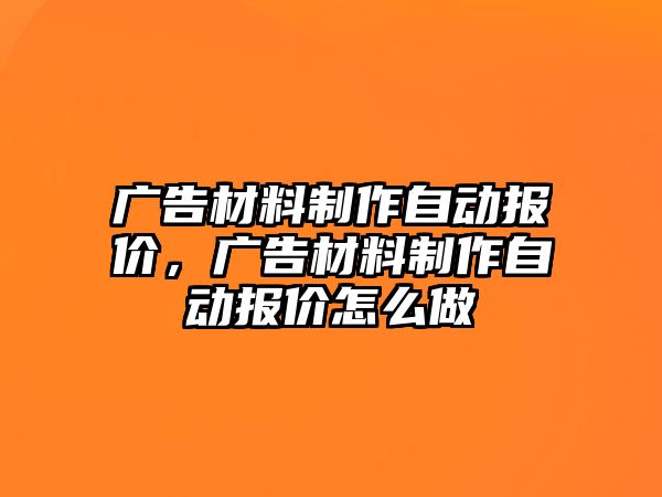 廣告材料制作自動報價，廣告材料制作自動報價怎么做