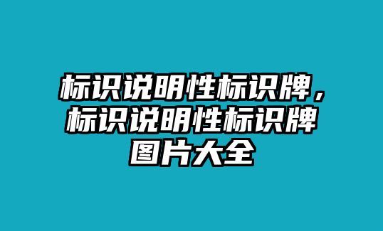 標(biāo)識(shí)說(shuō)明性標(biāo)識(shí)牌，標(biāo)識(shí)說(shuō)明性標(biāo)識(shí)牌圖片大全