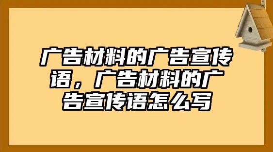 廣告材料的廣告宣傳語，廣告材料的廣告宣傳語怎么寫