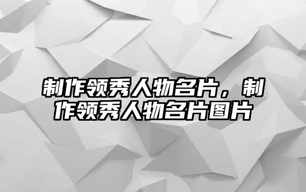 制作領(lǐng)秀人物名片，制作領(lǐng)秀人物名片圖片