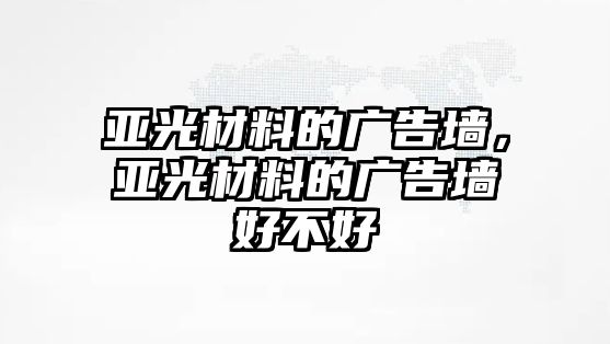 亞光材料的廣告墻，亞光材料的廣告墻好不好