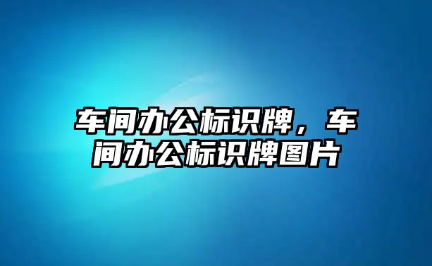 車間辦公標(biāo)識牌，車間辦公標(biāo)識牌圖片