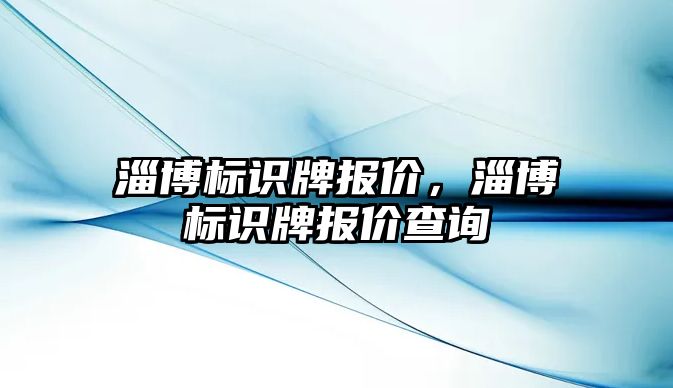 淄博標(biāo)識牌報價，淄博標(biāo)識牌報價查詢