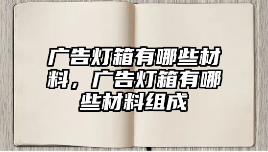 廣告燈箱有哪些材料，廣告燈箱有哪些材料組成