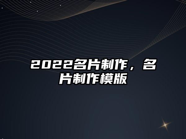 2022名片制作，名片制作模版