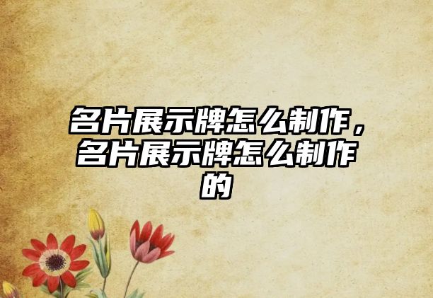 名片展示牌怎么制作，名片展示牌怎么制作的