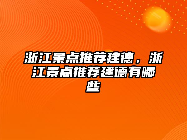 浙江景點推薦建德，浙江景點推薦建德有哪些