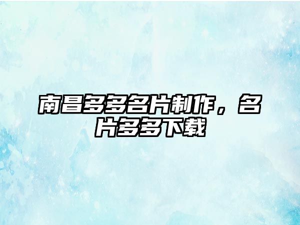 南昌多多名片制作，名片多多下載