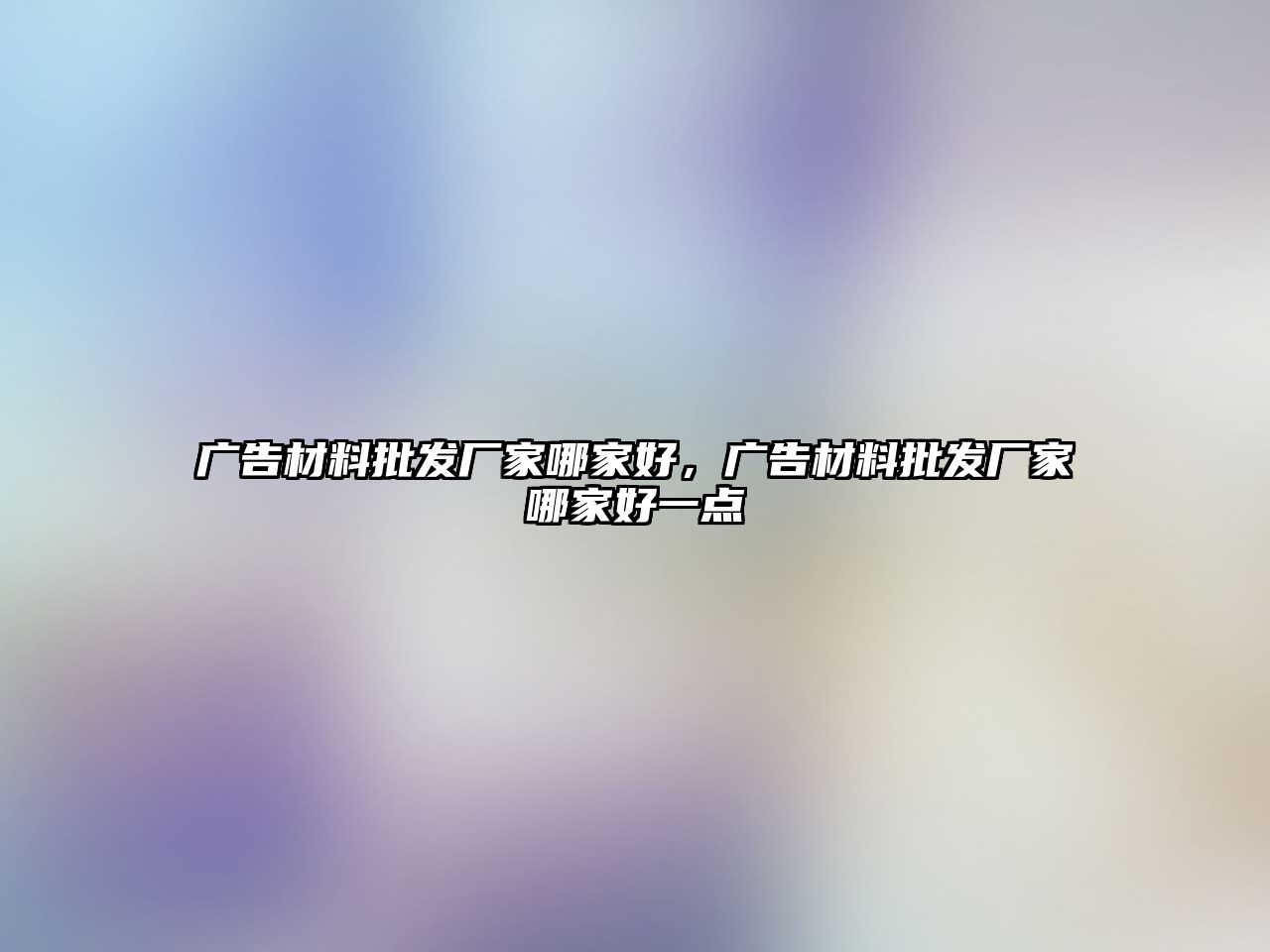 廣告材料批發(fā)廠家哪家好，廣告材料批發(fā)廠家哪家好一點(diǎn)