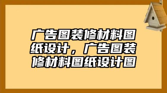 廣告圖裝修材料圖紙設(shè)計，廣告圖裝修材料圖紙設(shè)計圖