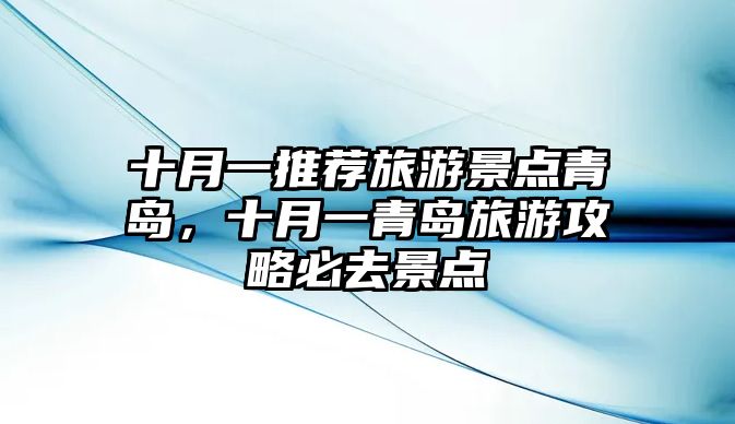 十月一推薦旅游景點(diǎn)青島，十月一青島旅游攻略必去景點(diǎn)