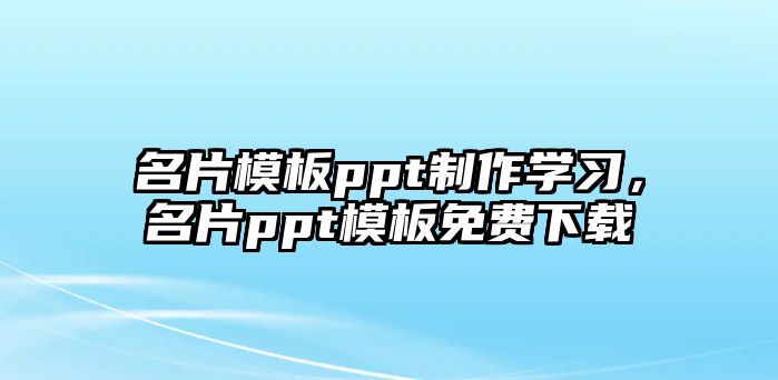 名片模板ppt制作學(xué)習(xí)，名片ppt模板免費(fèi)下載