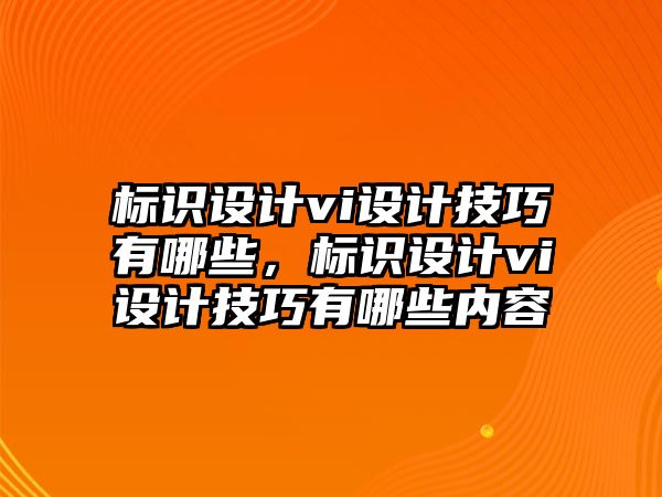 標識設(shè)計vi設(shè)計技巧有哪些，標識設(shè)計vi設(shè)計技巧有哪些內(nèi)容