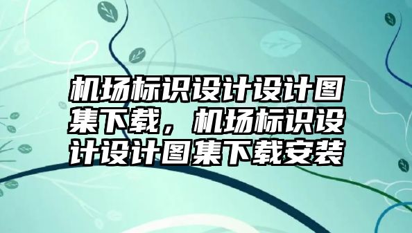 機場標識設計設計圖集下載，機場標識設計設計圖集下載安裝