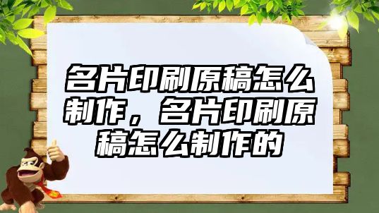 名片印刷原稿怎么制作，名片印刷原稿怎么制作的