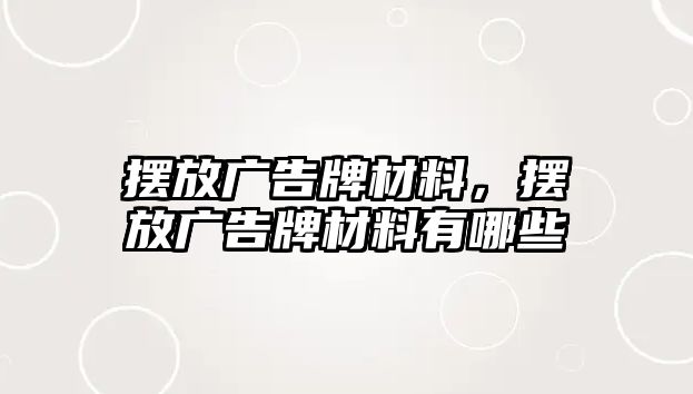 擺放廣告牌材料，擺放廣告牌材料有哪些